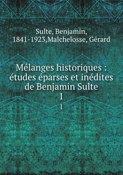 Обложка книги Melanges historiques : etudes eparses et inedites de Benjamin Sulte. 1, Benjamin Sulte