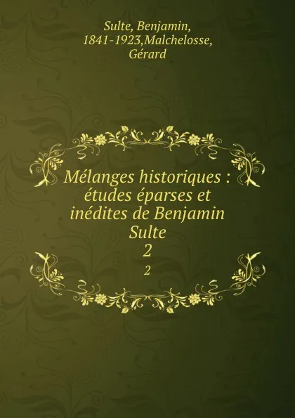 Обложка книги Melanges historiques : etudes eparses et inedites de Benjamin Sulte. 2, Benjamin Sulte