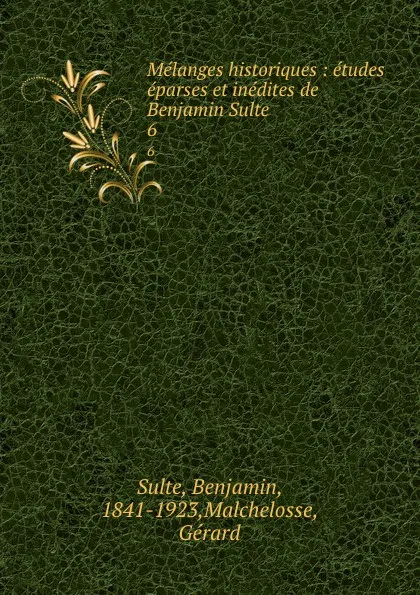 Обложка книги Melanges historiques : etudes eparses et inedites de Benjamin Sulte. 6, Benjamin Sulte