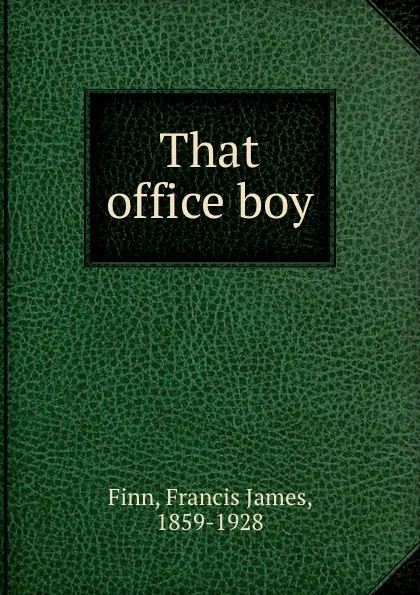 Обложка книги That office boy, Francis James Finn