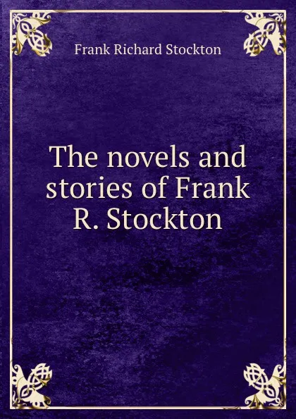 Обложка книги The novels and stories of Frank R. Stockton., Frank Richard Stockton