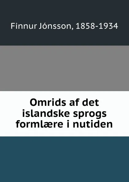 Обложка книги Omrids af det islandske sprogs formlaere i nutiden, Finnur Jónsson