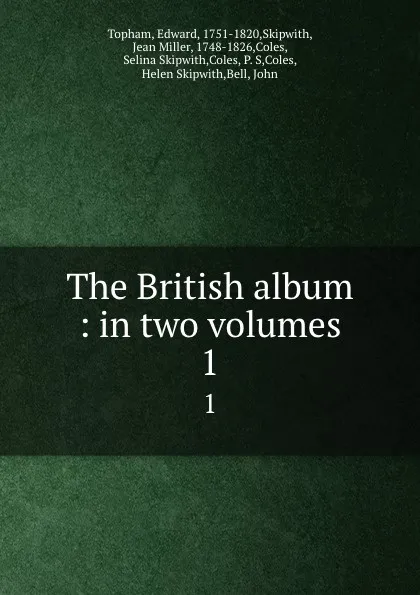 Обложка книги The British album : in two volumes. 1, Edward Topham