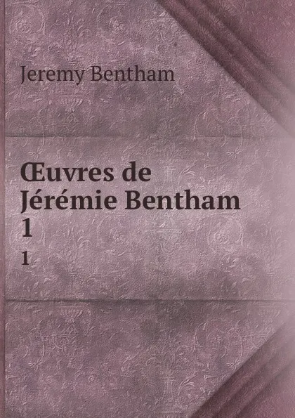 Обложка книги OEuvres de Jeremie Bentham . 1, Jeremy Bentham