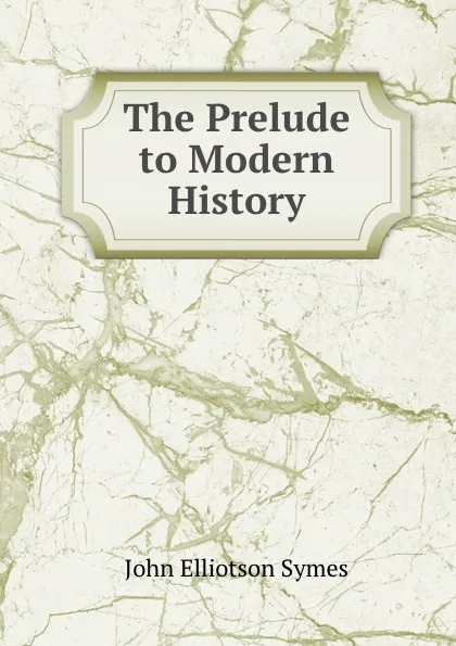 Обложка книги The Prelude to Modern History, John Elliotson Symes