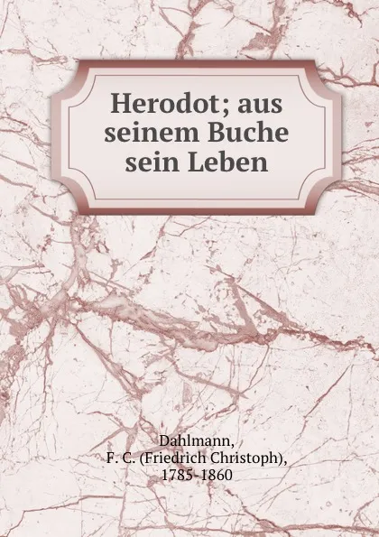 Обложка книги Herodot; aus seinem Buche sein Leben, Friedrich Christoph Dahlmann