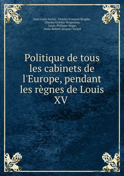 Обложка книги Politique de tous les cabinets de l.Europe, pendant les regnes de Louis XV ., Jean Louis Favier