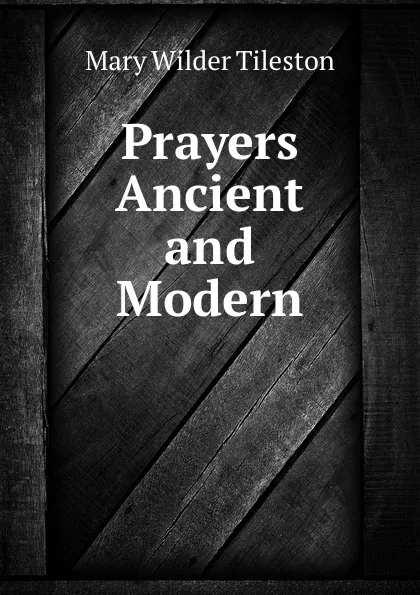 Обложка книги Prayers Ancient and Modern, Mary Wilder Tileston