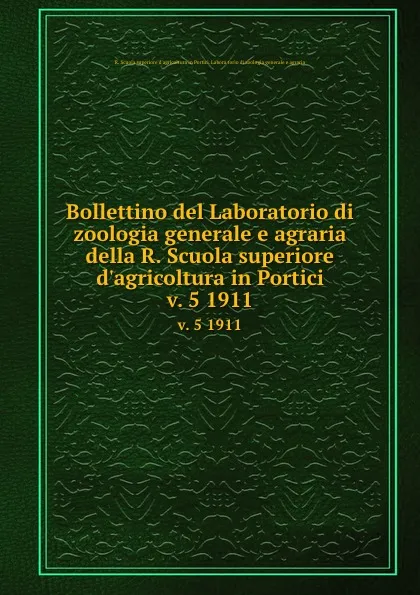 Обложка книги Bollettino del Laboratorio di zoologia generale e agraria della R. Scuola superiore d.agricoltura in Portici. v. 5 1911, 