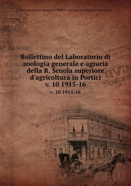 Обложка книги Bollettino del Laboratorio di zoologia generale e agraria della R. Scuola superiore d.agricoltura in Portici. v. 10 1915-16, 