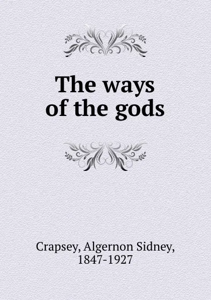 Обложка книги The ways of the gods, Algernon Sidney Crapsey