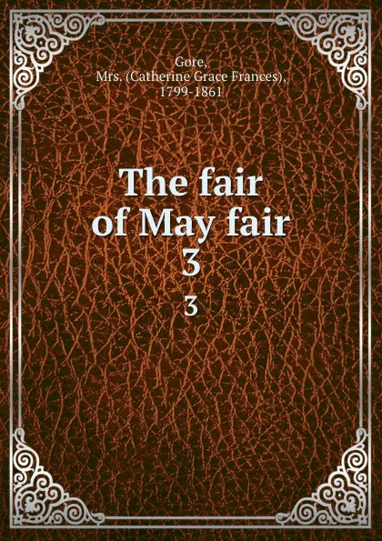 Обложка книги The fair of May fair. 3, Mrs. Gore