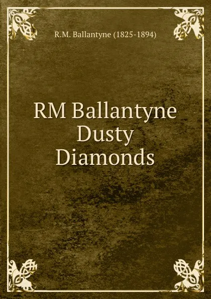 Обложка книги RM Ballantyne Dusty Diamonds, R. M. Ballantyne