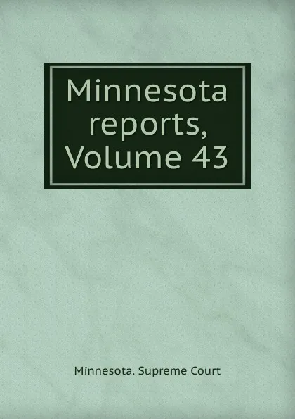 Обложка книги Minnesota reports, Volume 43, Minnesota. Supreme Court