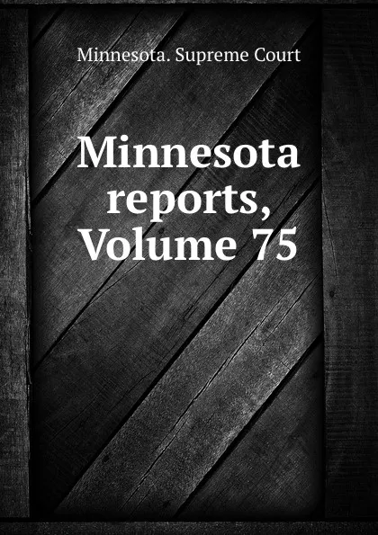 Обложка книги Minnesota reports, Volume 75, Minnesota. Supreme Court