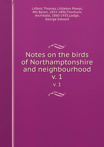 Обложка книги Notes on the birds of Northamptonshire and neighbourhood. v. 1, Thomas Littleton Powys Lilford