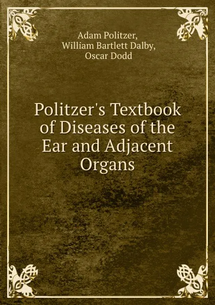 Обложка книги Politzer.s Textbook of Diseases of the Ear and Adjacent Organs, Adam Politzer