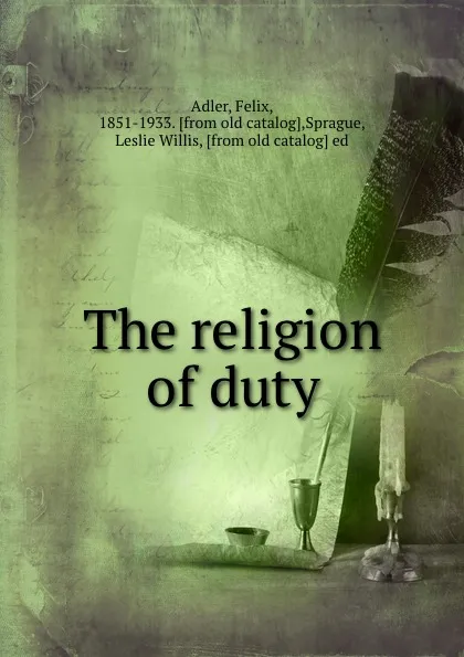 Обложка книги The religion of duty, Felix Adler