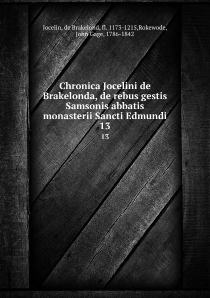 Обложка книги Chronica Jocelini de Brakelonda, de rebus gestis Samsonis abbatis monasterii Sancti Edmundi. 13, Jocelin de Brakelond