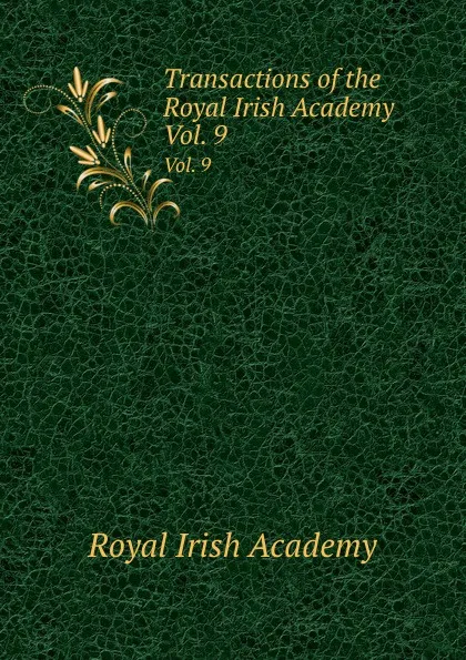 Обложка книги Transactions of the Royal Irish Academy. Vol. 9, Royal Irish Academy