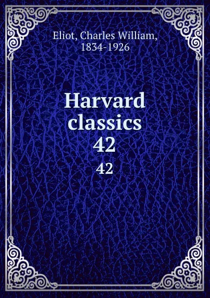 Обложка книги Harvard classics. 42, Charles William Eliot