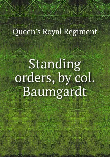 Обложка книги Standing orders, by col. Baumgardt, Queen's Royal Regiment