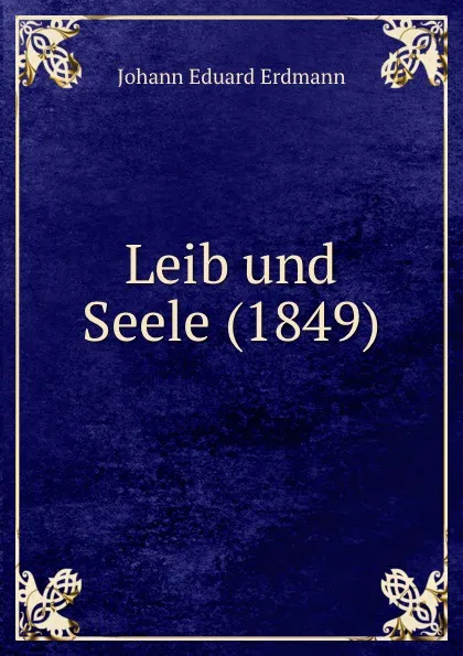 Обложка книги Leib und Seele (1849), Erdmann Johann Eduard