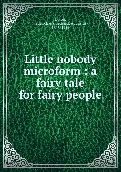 Обложка книги Little nobody microform : a fairy tale for fairy people, Frederick Augustus Dixon