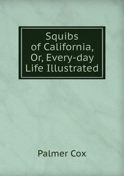 Обложка книги Squibs of California, Or, Every-day Life Illustrated, Palmer Cox