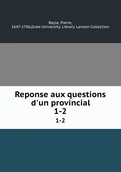 Обложка книги Reponse aux questions d.un provincial. 1-2, Pierre Bayle