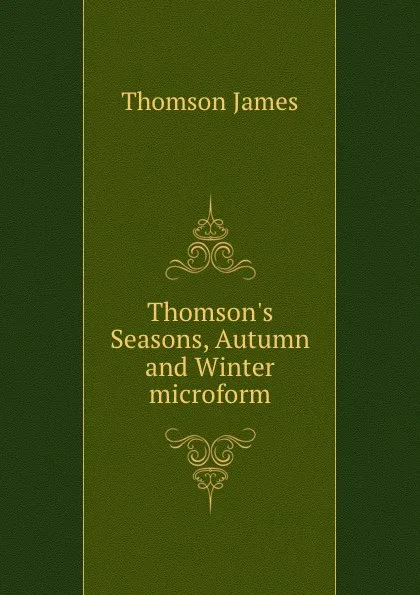 Обложка книги Thomson.s Seasons, Autumn and Winter microform, Thomson James