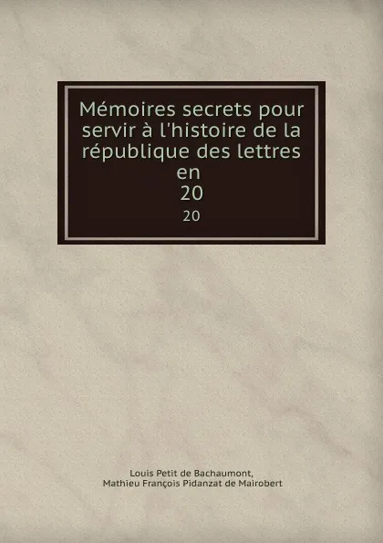 Обложка книги Memoires secrets pour servir a l.histoire de la republique des lettres en . 20, Louis Petit de Bachaumont