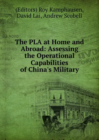 Обложка книги The PLA at Home and Abroad: Assessing the Operational Capabilities of China.s Military, Roy Kamphausen