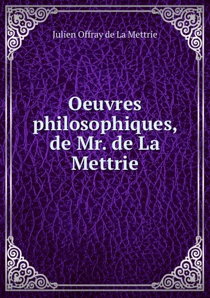 Обложка книги Oeuvres philosophiques, de Mr. de La Mettrie, Julien Offray de La Mettrie