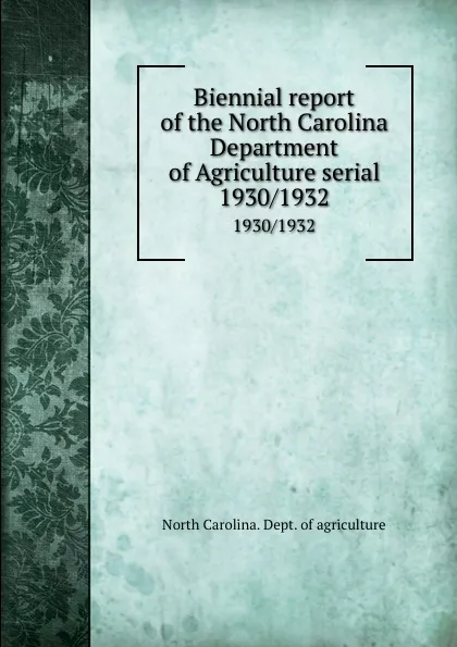 Обложка книги Biennial report of the North Carolina Department of Agriculture serial. 1930/1932, North Carolina. Dept. of agriculture