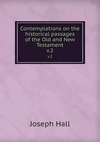 Обложка книги Contemplations on the historical passages of the Old and New Testament. v.2, Hall Joseph