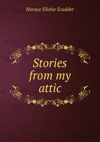 Обложка книги Stories from my attic, Scudder Horace Elisha