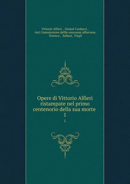 Обложка книги Opere di Vittorio Alfieri ristampate nel primo centenorio della sua morte . 1, Vittorio Alfieri