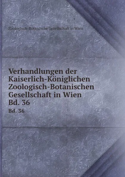 Обложка книги Verhandlungen der Kaiserlich-Koniglichen Zoologisch-Botanischen Gesellschaft in Wien. Bd. 36, Zoologisch-Botanische Gesellschaft in Wien