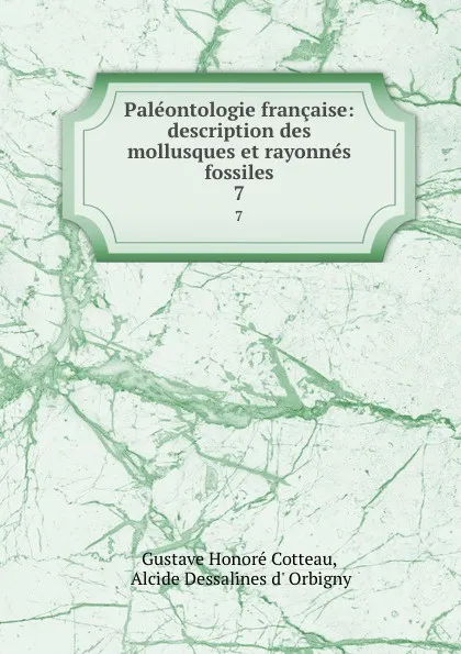 Обложка книги Paleontologie francaise: description des mollusques et rayonnes fossiles. 7, Gustave Honoré Cotteau