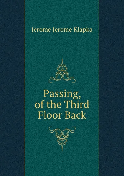 Обложка книги Passing, of the Third Floor Back, Jerome Jerome K