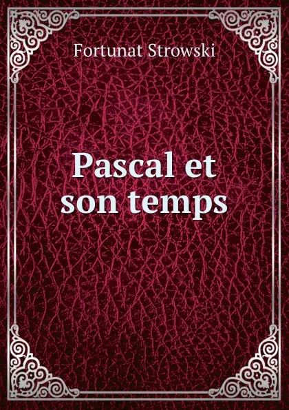 Обложка книги Pascal et son temps., Fortunat Strowski