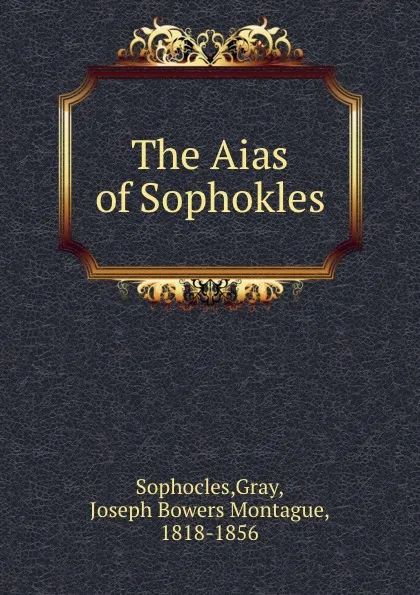 Обложка книги The Aias of Sophokles, Gray Sophocles