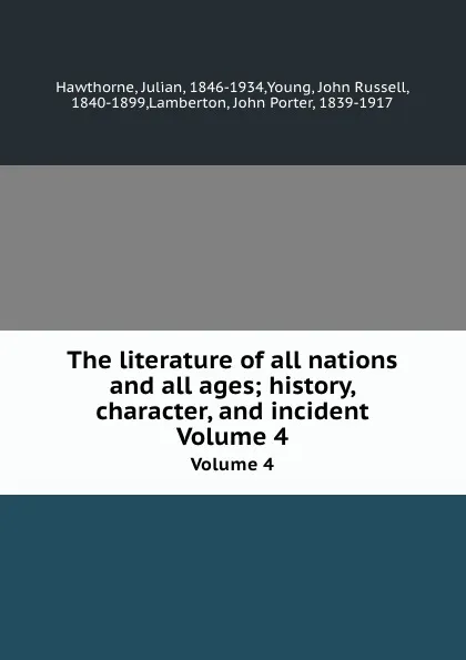 Обложка книги The literature of all nations and all ages; history, character, and incident. Volume 4, Julian Hawthorne