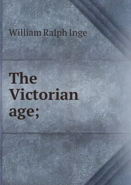 Обложка книги The Victorian age;, Inge William Ralph