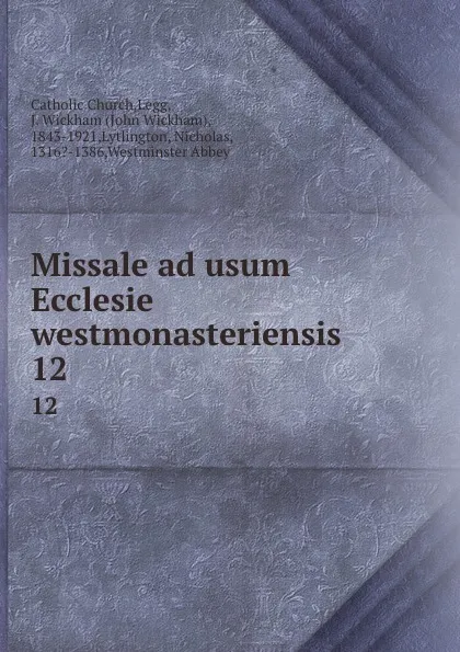 Обложка книги Missale ad usum Ecclesie westmonasteriensis. 12, John Wickham Legg