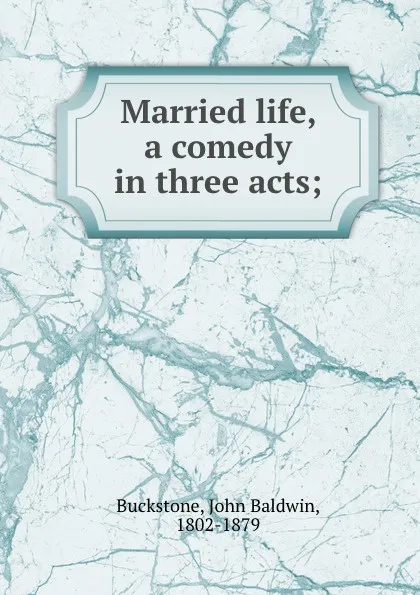 Обложка книги Married life, a comedy in three acts;, John Baldwin Buckstone