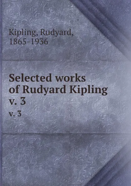 Обложка книги Selected works of Rudyard Kipling. v. 3, Rudyard Kipling