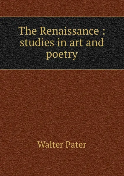 Обложка книги The Renaissance : studies in art and poetry, Walter Pater