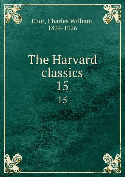 Обложка книги The Harvard classics. 15, Charles William Eliot